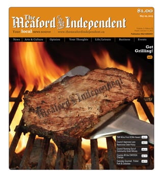 May 29, 2015
News Arts & Culture Opinion Your Thoughts Life/Leisure Business Events
Your local news source | www.themeafordindependent.ca
$1.00$1.00
Volume 3, Edition 52
Display until June 11, 2015
Publication Mail 42632541
Get
Grilling!
pg 6
TMI Wins First OCNA Award
Council Approves Less
Restrictive Debt Policy
Council Running Out of
Community Grant Money
Coyotes @ the CWOSSA
Champs
Everyday Gourmet: Pulled
Pork & Coleslaw
pg 4
pg 3
pg 2
pg 10
pg 11
 