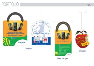 PORTFOLIO
Danglers
Door Hanger
Wobbler
Celebrate the summer with
professional tyre and car service.
Get a free Sony MP4 player*.
*Terms and Conditions apply.
Valid until July 5, 2011.
POSPOS
 