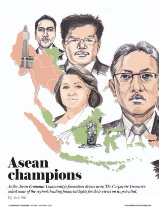 thecorporatetreasurer.com2 corporate treasurer October / november 2015
Asean
champions
As the Asean Economic Community’s formation draws near, The Corporate Treasurer
asked some of the region’s leading financial lights for their views on its potential.
By Ann Shi
 