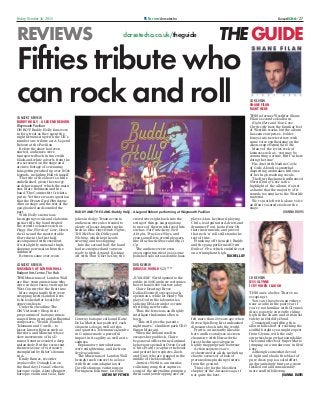 REVIEWS THEGUIDEdorsetecho.co.uk/theguide
27fb.com/dorsetechoFriday October 16, 2015 DorsetECHO /f
Fifties tribute who
can rock and roll
OH BOY! Buddy Holly fans were
in for a treat as they spent the
night Reminiscing with the UK’s
number one tribute act A Legend
Reborn at the Pavilion.
Before the show had even
started, audiences were
transported back in time with
black-and-white adverts from the
era screened on the stage and
archive footage of screaming
fans getting worked up over 1950s
legends, including Holly himself.
The title of the show is a little
embellished, given the energy
and charisma of which the main
star, Marc Robinson and his
band, The Counterfeit Crickets,
put in. Yet there was no question
that the Brown Eyed Handsome
Man on stage and the rest of the
gang looked and sounded the
part.
With Holly’s notorious
hiccupping vocals and elaborate
guitar riffs, the band treated
the crowd to classics such as
Peggy Sue, Words of Love, Down
the Line and the most notable
Everyday in the first half,
accompanied with excellent,
if not slightly unusual, thigh-
slapping percussion from the
drummer.
Between some over-worn
jokes in dodgy Texan accents,
audiences were also treated to
plenty of lesser-known tracks
such as Blue Days Black Nights,
Tell Me How, Bo Didley and
Wishing, which kept heads
swaying and toes tapping.
Into the second half, the band
had re-energised and came on
ready to Rock Around. Kicking
off with That’ll Be the Day, the
crowd were right back into the
swing of things, singing along
to more of their much-loved hits
such as Not Fade Away, Well
Alright, True Love Ways, and
even some Elvis crowd-pleasers
like Blue Suede Shoes and Rip It
Up.
The audience were even
given opportunities to see some
polished solo acts as double-bass
player Alan, keyboard-playing
Chris, lead guitarist Adrien, and
drummer Paul, had a Rave On
their instruments and proved
that rock ’n’ roll still stands the
test of time.
Finishing off the night, Buddy
and the gang performed Great
Balls of Fire, which ended the set
on a triumphant high.
RACHEL LILY
BUDDY AND THE GANG: Buddy Holly - A Legend Reborn performing at Weymouth Pavilion
CD REVIEW
SHANE FILAN
RIGHT HERE
THIS is former Westlifer Shane
Filan’s second solo album.
Right Here and Your Love
Carries Me have the familiar feel
of Westlife tracks but the album
has some surprises - bolder
forays into new territory with
some voice synthesizing on the
Akon-esque Beautiful to Me.
Many of the lyrics reek of
laziness such as - ‘you may be
committing a crime, But I’m here
doing the time’.
His duet with Nadine Coyle
of Girls Aloud is somewhat
dispiriting and makes little use
of her high reaching vocals.
The Burt Bacharach influenced
Worst Kind of Love is the
highlight of the album, it’s just
a shame that the majority of it
sounds too similar to the Westlife
material.
We’re just left with a lone voice
and four vacated stools on the
stage.
JOANNA DAVIS
CD REVIEW
JESS GLYNNE
I CRY WHEN I LAUGH
THIS one’s a belter. There’s no
escaping it.
You can’t have been anywhere
near a radio in the past year if
you’re not familiar with Glynne’s
disco pop style currently riding
high in the charts and at its most
catchy in Hold My Hand.
Consistently uplifting, this
album falls short of reaching the
soulful heights you might expect
from Glynne, with the only
surprises being what sounds like
the sound effects of Super Mario
jumping on a ‘mushroom’ in Real
Love.
Although somewhat devoid
of light and shade, this blast of
pure disco pop is a solid effort
and promisingly hints at a more
fleshed out and considerably
more soulful follow-up.
JOANNA DAVIS
CONCERT REVIEW
BUDDY HOLLY - A LEGEND REBORN
Weymouth Pavilion
DVD REVIEW
JURASSIC WORLD (12) ****
CONCERT REVIEW
MUSICIANS OF LONDON WALL
Bridport Arts Centre, The Hub
THE Musicians of London Wall
are fine, young musicians who
were, in most cases, visiting the
West Country for the first time.
More importantly, they were
swapping hectic London lives
to be looked after locally by
generous hosts.
Under the headline The
Old Virtuosity Shop, their
programme of baroque music
ranged from great and influential
composers – Vivaldi, Handel,
Telemann and Corelli – to
lesser known figures such as
Barrière, and Mancini whose
slow movements of his D
minor Sonata revealed a deep
melancholy. But the recurrent
theme was one of virtuosity,
exemplified by Biber’s Sonata
in A.
Emily Baines, recorder
(replaced by Oonagh Lee on
the final day), Ivana Cetkovic,
baroque violin, Alexis Bennett,
baroque violin and viola, Kate
Conway, baroque cello and Katie
De La Matter, harpsichord, each
shone in solos as well as trios
and quartets: Telemann’s Quadro
in G minor made a powerful
impact in its agility as well as its
sadness.
Explanatory introductions
were enlightening, and far from
dryly academic.
The Musicians of London Wall
brought each concert to a close
with their own adaptation of
Corelli’s famous variations on
Portuguese folk tune, La Folia.
ANTHONY PITHER
JURASSIC World opened to the
public in 2005 and now welcomes
more than 20,000 visitors a day.
Claire Dearing (Bryce
Dallas Howard) oversees park
operations, while Dr Henry Wu
plays God in the laboratories,
splicing DNA strands to create
terrifying new breeds.
Thus the ferocious and highly
intelligent Indominus Rex is
born.
“This will give the parents
nightmares,” shudders park CEO
Simon Masrani.
When the Indominus Rex
escapes her paddock, Claire
begs naval officer-turned-animal
behaviour specialist Owen Grady
(Chris Pratt) to capture the beast
and protect her nephews, Zach
and Gray, who are trapped in the
middle of the bloodbath.
Jurassic World is a muscular,
rollicking romp that captures
some of the adrenaline-pumping
thrills and jaw-dropping awe we
felt more than 20 years ago when
Steven Spielberg first unleashed
dinosaurs back into the world.
Pratt is an instantly likeable
hero and he catalyses a screen
chemistry with Howard who
faces the dino-pocalypse in
highly inappropriate footwear.
Action sequences are
orchestrated at a lick, including
chaotic scenes of a flock of
pteranodons plucking visitors
from the ground.
This is by far the bloodiest
chapter of the Jurassic saga, if
not quite the best.
 