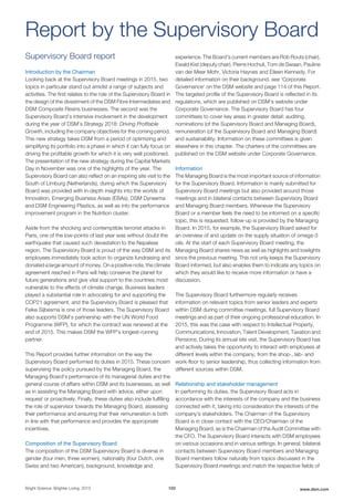 Supervisory Board report
Introduction by the Chairman
Looking back at the Supervisory Board meetings in 2015, two
topics in particular stand out amidst a range of subjects and
activities. The first relates to the role of the Supervisory Board in
the design of the divestment of the DSM Fibre Intermediates and
DSM Composite Resins businesses. The second was the
Supervisory Board’s intensive involvement in the development
during the year of DSM’s Strategy 2018: Driving Profitable
Growth, including the company objectives for the coming period.
This new strategy takes DSM from a period of optimizing and
simplifying its portfolio into a phase in which it can fully focus on
driving the profitable growth for which it is very well positioned.
The presentation of the new strategy during the Capital Markets
Day in November was one of the highlights of the year. The
Supervisory Board can also reflect on an inspiring site visit to the
South of Limburg (Netherlands), during which the Supervisory
Board was provided with in-depth insights into the worlds of
Innovation, Emerging Business Areas (EBAs), DSM Dyneema
and DSM Engineering Plastics, as well as into the performance
improvement program in the Nutrition cluster.
Aside from the shocking and contemptible terrorist attacks in
Paris, one of the low-points of last year was without doubt the
earthquake that caused such devastation to the Nepalese
region. The Supervisory Board is proud of the way DSM and its
employees immediately took action to organize fundraising and
donated a large amount of money. On a positive note, the climate
agreement reached in Paris will help conserve the planet for
future generations and give vital support to the countries most
vulnerable to the effects of climate change. Business leaders
played a substantial role in advocating for and supporting the
COP21 agreement, and the Supervisory Board is pleased that
Feike Sijbesma is one of those leaders. The Supervisory Board
also supports DSM's partnership with the UN World Food
Programme (WFP), for which the contract was renewed at the
end of 2015. This makes DSM the WFP's longest-running
partner.
This Report provides further information on the way the
Supervisory Board performed its duties in 2015. These concern
supervising the policy pursued by the Managing Board, the
Managing Board's performance of its managerial duties and the
general course of affairs within DSM and its businesses, as well
as in assisting the Managing Board with advice, either upon
request or proactively. Finally, these duties also include fulfilling
the role of supervisor towards the Managing Board, assessing
their performance and ensuring that their remuneration is both
in line with that performance and provides the appropriate
incentives.
Composition of the Supervisory Board
The composition of the DSM Supervisory Board is diverse in
gender (four men, three women), nationality (four Dutch, one
Swiss and two American), background, knowledge and
experience. The Board's current members are Rob Routs (chair),
Ewald Kist (deputy chair), Pierre Hochuli, Tom de Swaan, Pauline
van der Meer Mohr, Victoria Haynes and Eileen Kennedy. For
detailed information on their background, see 'Corporate
Governance' on the DSM website and page 114 of this Report.
The targeted profile of the Supervisory Board is reflected in its
regulations, which are published on DSM's website under
Corporate Governance. The Supervisory Board has four
committees to cover key areas in greater detail: auditing,
nominations (of the Supervisory Board and Managing Board),
remuneration (of the Supervisory Board and Managing Board)
and sustainability. Information on these committees is given
elsewhere in this chapter. The charters of the committees are
published on the DSM website under Corporate Governance.
Information
The Managing Board is the most important source of information
for the Supervisory Board. Information is mainly submitted for
Supervisory Board meetings but also provided around those
meetings and in bilateral contacts between Supervisory Board
and Managing Board members. Whenever the Supervisory
Board or a member feels the need to be informed on a specific
topic, this is requested; follow-up is provided by the Managing
Board. In 2015, for example, the Supervisory Board asked for
an overview of and update on the supply situation of omega-3
oils. At the start of each Supervisory Board meeting, the
Managing Board shares news as well as highlights and lowlights
since the previous meeting. This not only keeps the Supervisory
Board informed, but also enables them to indicate any topics on
which they would like to receive more information or have a
discussion.
The Supervisory Board furthermore regularly receives
information on relevant topics from senior leaders and experts
within DSM during committee meetings, full Supervisory Board
meetings and as part of their ongoing professional education. In
2015, this was the case with respect to Intellectual Property,
Communications, Innovation, Talent Development, Taxation and
Pensions. During its annual site visit, the Supervisory Board has
and actively takes the opportunity to interact with employees at
different levels within the company, from the shop-, lab- and
work-floor to senior leadership, thus collecting information from
different sources within DSM.
Relationship and stakeholder management
In performing its duties, the Supervisory Board acts in
accordance with the interests of the company and the business
connected with it, taking into consideration the interests of the
company's stakeholders. The Chairman of the Supervisory
Board is in close contact with the CEO/Chairman of the
Managing Board, as is the Chairman of the Audit Committee with
the CFO. The Supervisory Board interacts with DSM employees
on various occasions and in various settings. In general, bilateral
contacts between Supervisory Board members and Managing
Board members follow naturally from topics discussed in the
Supervisory Board meetings and match the respective fields of
Report by the Supervisory Board
Bright Science. Brighter Living. 2015 102 www.dsm.com
 