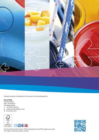 For the printing of this report 100% biological ink and FSC-paper was used.
This report is printed carbon neutral.
Questions about or feedback on this report can be addressed to:
Royal DSM
P.O. Box 6500
6401 JH Heerlen
The Netherlands
T	 +31 (0)45 578 8111
E	media.contacts@dsm.com
W	www.dsm.com
 