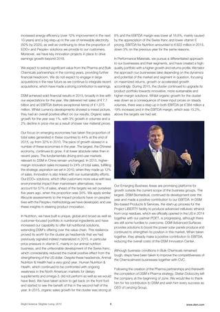 increased energy efficiency (over 10% improvement in the next
10 years) and a big step-up in the use of renewable electricity
(50% by 2025), as well as continuing to drive the proportion of
ECO+ and People+ solutions we provide to our customers.
Moreover, we have key innovation projects in place to drive
earnings growth beyond 2018.
We expect to extract significant value from the Pharma and Bulk
Chemicals partnerships in the coming years, providing further
financial headroom. We do not expect to engage in large
acquisitions in the near future as we continue to integrate recent
acquisitions, which have made a strong contribution to earnings.
DSM achieved solid financial results in 2015, broadly in line with
our expectations for the year. We delivered net sales of € 7.7
billion and an EBITDA (before exceptional items) of € 1,075
million. Whilst currency developments showed a mixed picture,
they had an overall positive effect on our results. Organic sales
growth for the year was 1%, with 3% growth in volumes and a
2% decline in price-mix as a result of lower raw material prices.
Our focus on emerging economies has taken the proportion of
total sales generated in these countries to 44% at the end of
2015, up from 32% in 2010. The pace of growth slowed in a
number of these economies in the year. The largest, the Chinese
economy, continues to grow, if at lower absolute rates than in
recent years. The fundamentals driving end-use markets
relevant to DSM in China remain unchanged. In 2015, higher-
margin innovation sales increased to 24% of total sales, fulfilling
the strategic aspiration we set in 2010, when they made up 12%
of sales. Innovation is also linked with our sustainability efforts.
Our ECO+ solutions, which offer customers more value with less
environmental impact than mainstream alternatives, now
account for 57% of sales, ahead of the targets we set ourselves
five years ago, when the proportion was 34%. We apply similar
lifecycle assessments to the impact products have on peoples’
lives with the People+ methodology we have developed, and use
these insights in steering product innovation.
In Nutrition, we have built a unique, global and broad as well as
customer-focused portfolio in nutritional ingredients and have
increased our capability to offer full nutritional solutions,
extending DSM’s offering over the value chain. This resilience
proved its worth for the cluster as headwinds that we had
previously signaled indeed materialized in 2015, in particular
price pressure in vitamin E, mainly in our animal nutrition
business, and the unfavorable development of the Swiss franc,
which considerably reduced the overall positive effect from the
strengthening of the US dollar. Despite these headwinds, Animal
Nutrition & Health had a very good year. Human Nutrition &
Health, which continued to be confronted with ongoing
weakness in the North American markets for dietary
supplements and omega-3, did not perform as well as we would
have liked. We have taken action to get back on the front foot
and started to see the benefit of this in the second half of the
year. In 2015, organic sales growth for the cluster was strong at
6% and the EBITDA margin was lower at 16.6%, mainly caused
by the appreciation of the Swiss franc and lower vitamin E
pricing. EBITDA for Nutrition amounted to € 822 million in 2015,
down 3% on the previous year for the same reasons.
In Performance Materials, we pursue a differentiated approach
to our businesses and their segments, and have created a high-
quality portfolio with a higher growth and returns profile. We tailor
the approach our businesses take depending on the dynamics
and potential of the market and segment in question, focusing
on maximized returns, growth or accelerated growth
accordingly. During 2015, the cluster continued to upgrade its
product portfolio towards innovative, more sustainable and
higher-margin solutions. Whilst organic growth for the cluster
was down as a consequence of lower input prices on steady
volumes, there was a step-up in both EBITDA (at € 384 million a
19% increase) and in the EBITDA margin, which was 15.2%,
above the targets we had set.
Our Emerging Business Areas are promising platforms for
growth outside the current scope of the business groups. The
largest, DSM Biomedical, continued its development over the
year and made a positive contribution to our EBITDA. In DSM
Bio-based Products & Services, the start-up process for the
Project LIBERTY facility to produce advanced cellulosic ethanol
from crop residues, which we officially opened in the US in 2014
together with our partner POET, is progressing, although there
are still some hurdles to overcome. DSM Advanced Surfaces
provides solutions to boost the power solar panels produce and
continued to strengthen its position in this market. When taken
together, they already make a positive contribution to EBITDA,
reducing the overall costs of the DSM Innovation Center.
Although business conditions in Bulk Chemicals remained
tough, steps have been taken to improve the competitiveness of
the ChemicaInvest businesses together with CVC.
Following the creation of the Pharma partnerships and therewith
the completion of DSM’s Pharma strategy, Stefan Doboczky left
the company at the beginning of June. We would like to thank
him for his contribution to DSM and wish him every success as
CEO of Lenzing Group.
Bright Science. Brighter Living. 2015 9 www.dsm.com
 