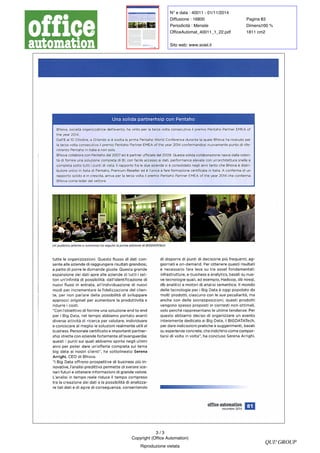 N° e data : 40011 - 01/11/2014 
Diffusione : 16800 Pagina 8: 3 
Periodicità : Mensile Dimens1. 0: 0 % 
OfficeAutomat_40011_1_22.pdf 1811 cm2 
Sito web: www.soiel.it 
Unasolida partnerhsip con Pentaho 
BNova , società organizzatrice dell 'evento , ha vinto per la terza volta consecutiva il premio Pentaho Partner EMEA of 
the year 2014. 
Dall ' 8 al 10 Ottobre , a Orlando si è svolta la prima Pentaho World Conference durante la quale BNova ha ricevuto per 
la terza volta consecutiva il premio Pentaho Partner EMEA of the year 2014 confermandosi nuovamente punto di 
riferimento Pentaho in Italia e non solo. 
BNova collabora con Pentaho dal 2007 ed è partner ufficiale dal 2009 . Questa solida collaborazione nasce dalla 
volontà di fornire una soluzione completa di BI ,con facile accesso ai dati , performance elevate con un' architettura snella e 
completa sotto tutti i punti di vista . Il rapporto fra le due aziende si è consolidato negli anni tanto che BNova è 
distributore unico in Italia di Pentaho ,Premium Reseller ed è l ' unica a fare formazione certificata in Italia . A conferma di un 
rapporto solido e in crescita , arriva per la terza volta il premio Pentaho Partner EMEA of the year 2014 che conferma 
BNova come leder del settore. 
Un pubblico attento e numeroso ha seguito la prima edizione di BIGDATATech 
tutte le organizzazioni .Questo flusso di dati 
consente alle aziende di raggiungere risultati grandiosi , 
a patto di porre le domande giuste . Questa grande 
espansione dei dati apre alle aziende di tutti i 
settori un' infinità di possibilità : dall ' identificazione di 
nuovi flussi in entrata , all ' individuazione di nuovi 
modi per incrementare la fidelizzazione del 
per non parlare della possibilità di sviluppare 
cliente 
, approcci originali per aumentare la produttività e 
ridurre i costi. 
" Con l 
' obiettivo di fornire una soluzione end to end 
per i Big Data , nel tempo abbiamo portato avanti 
diverse attività di ricerca per valutare , individuare 
e conoscere al meglio le soluzioni realmente utili al 
business . Personale certificato e importanti 
strette con aziende fortemente all ' avanguardia partnership : 
questi i punti sui quali abbiamo spinto negli ultimi 
anni per poter dare un' offerta completa sul tema 
big data ai nostri clienti " 
ha sottolineato Serena 
,Arrighi , CEO di BNova. 
"I Big Data offrono prospettive di business più 
innovative , l 
' analisi predittiva permette di svelare 
scenari futuri e ottenere informazioni di grande valore. 
' tempo L 
analisi in tempo reale riduce il compreso 
tra la creazione dei dati e la possibilità di 
analizzare tali dati e di agire di conseguenza , consentendo 
didisporre di punti di decisione più frequenti , 
aggiornati e on-demand .Per ottenere questi risultati 
è necessario fare leva su tre asset fondamentali : 
infrastrutture , e-business e analytics ,basati su 
nuove tecnologie quali ,ad esempio , Hadoop , db nosql , 
db analitici e motori di analisi semantica . Il mondo 
delle tecnologie per i Big Data è oggi popolato da 
molti prodotti ,ciascuno con le sue peculiarità ,ma 
anche con delle sovrapposizioni ; questi prodotti 
vengono spesso proposti in contesti non ottimali , 
solo perché rappresentano le ultime tendenze . Per 
questo abbiamo deciso di organizzare un evento 
interamente dedicato ai Big Data , il BIGDATATech , 
per dare indicazioni pratiche e suggerimenti , basati 
su esperienze concrete , che indichino come 
comportarsi di volta in volta " 
, ha concluso Serena Arrighi. 
office automation 
novembre 2014 
81 
3 / 3 
Copyright (Office Automation) 
Riproduzione vietata 
QUI! GROUP 
