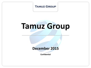 Tamuz Group
December 2015
Confidential
 