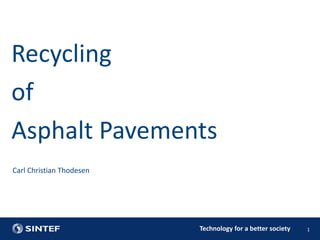 Technology for a better society 1
Carl Christian Thodesen
Recycling
of
Asphalt Pavements
 