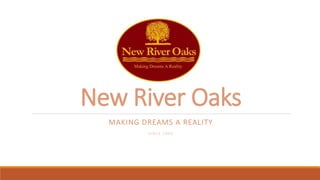 New River Oaks
MAKING DREAMS A REALITY
S I N C E 2 0 0 6
 