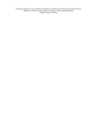 Continuing education courses in business and finance at Northeastern University and Leslie University
NIRI Boston ⬧Past President of Board of Directors ⬧Past Membership Chair
Certified Hospice Volunteer
 