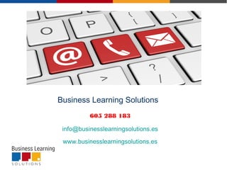 Business Learning Solutions
605 288 183
info@businesslearningsolutions.es
www.businesslearningsolutions.es
 