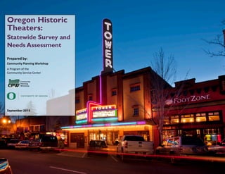 Oregon Historic
Theaters:
Statewide Survey and
Needs Assessment
Prepared by:
Community Planning Workshop
A Program of the
Community Service Center
September 2015
 