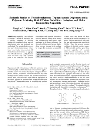 DOI: 10.1002/chem.201201400
Systemic Studies of TetraphenylACHTUNGTRENNUNGethene–Triphenylamine Oligomers and a
Polymer: Achieving Both Efficient Solid-State Emissions and Hole-
Transporting Capability
Yang Liu,[a, b]
Xihan Chen,[a]
Yun Lv,[b]
Shuming Chen,[c]
Jacky W. Y. Lam,[a]
Faisal Mahtab,[a]
Hoi Sing Kwok,[c]
Xutang Tao,[b]
and Ben Zhong Tang*[a, d]
Introduction
Organic materials with enhanced solid-state emissions have
been thoroughly established in many optoelectronic applica-
tions for years.[1]
For most of the organic conjugate chromo-
phores, however, an intrinsic limitation still exists: they emit
strongly in their dilute solutions but become weak fluoro-
phores when fabricated into solid films or aggregated in
their poor solvents on account of the strong intermolecular
interactions.[2]
This problem must be solved because lumino-
genic molecules are commonly used in the solid state in real
applications.[3]
Since the abnormal phenomenon of “aggrega-
tion-induced emission” (AIE) discovered by our group,
many organic chromophores that have AIE properties have
been explored by us and other groups.[4]
This kind of dyes
emits efficiently in the aggregate state and does not suffer
from the common fluorescence “aggregation-caused quench-
ing” effect. High-tech applications based on the AIE lumi-
nogens, such as fluorescence sensors (for explosivity, ions,
pH, temperature, viscosity and pressure), biological probes
and active layers in the fabrication of organic light-emitting
diodes (OLEDs) have been realised.[5]
Specifically, OLEDs
that utilise AIE dyes exhibit outstanding performances.[4a,5f,g]
Tetraphenylethene (TPE), a propeller-shaped molecule, is
one of the most prominent representatives of AIE dyes. Be-
cause of the restriction of intramolecular rotations in aggre-
gates and the severely twisted conformations, TPE deriva-
tives have extreme solid-state fluorescence efficiencies. Fur-
thermore, they have several other advantages such as facile
synthesis, easy functionalization and chemical and thermal
stability.[5b,c,e]
Abstract: By employing a new synthet-
ic strategy, a series of oligomers and
a polymer composed of different
number of tetraphenylethene and tri-
phenylamine units was designed and
synthesised. The optical physics proper-
ties and electroluminescence behav-
iours were studied comparatively. All
the molecules demonstrate an aggrega-
tion-induced emission (AIE) phenom-
enon and bear very high quantum
yields in the solid state. The emission
wavelengths and quantum efficiencies
alternate with the change of the molec-
ular configurations and achieve their
maximum at the largest oligomer. The
thermal stabilities also become higher
along with the increase in the molecu-
lar weight. The molecules have suitable
HOMO levels that match the work
function of the indium tin oxide (ITO)
anode. They can act as both light-emit-
ting and hole-transporting materials in
OLEDs. Thus the present strategy
combines the intrinsic emissive nature
of AIE materials and the good hole-
transport capability of aromatic
amines, thereby achieving a win–win
for both optical and electrical proper-
ties.
Keywords: aggregation · hole trans-
port · luminescence · oligomeriza-
tion · optical physics
[a] Dr. Y. Liu, X. Chen, Dr. J. W. Y. Lam, Dr. F. Mahtab,
Prof. B. Z. Tang
Department of Chemistry
Hong Kong University of Science & Technology
Clear Water Bay, Kowloon, Hong Kong (P.R. China)
Fax: (+852)2358-1594
E-mail: tangbenz@ust.hk
[b] Dr. Y. Liu, Y. Lv, X. Tao
State Key Laboratory of Crystal Materials
Shandong University, Jinan 250100 (P.R. China)
[c] S. Chen, Prof. H. S. Kwok
Center for Display Research
Hong Kong University of Science & Technology
Clear Water Bay, Kowloon, Hong Kong (P.R. China)
[d] Prof. B. Z. Tang
Department of Polymer Science & Engineering
Key Laboratory of Macromolecular Synthesis and
Functionalization of the Ministry of Education of China
Zhejiang University, Hangzhou 310027 (P.R. China)
Supporting information for this article is available on the WWW
under http://dx.doi.org/10.1002/chem.201201400.
Chem. Eur. J. 2012, 18, 9929 – 9938  2012 Wiley-VCH Verlag GmbH  Co. KGaA, Weinheim 9929
FULL PAPER
 