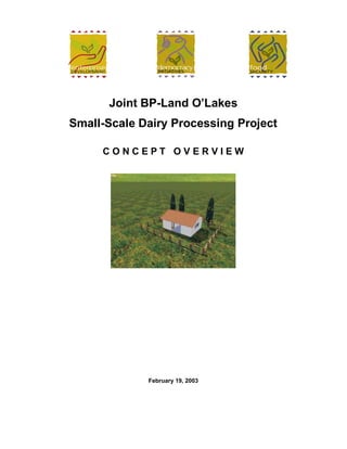 Joint BP-Land O’Lakes
Small-Scale Dairy Processing Project
C O N C E P T O V E R V I E W
February 19, 2003
 