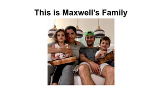 This is Maxwell’s Family
 