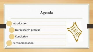 Agenda
Introduction
Our research process
Conclusion
Recommendation
 