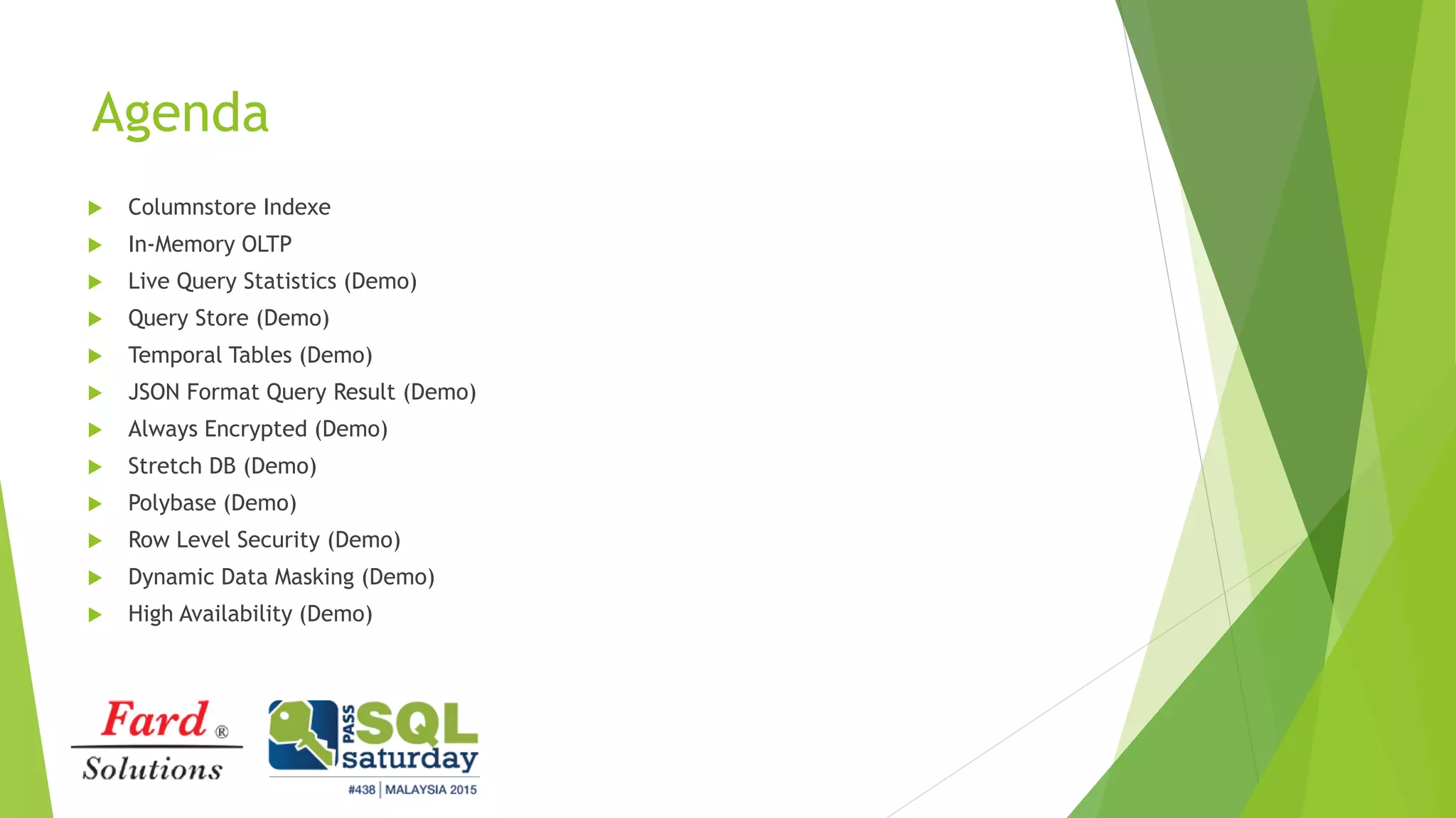 Agenda
 Columnstore Indexe
 In-Memory OLTP
 Live Query Statistics (Demo)
 Query Store (Demo)
 Temporal Tables (Demo)
 JSON Format Query Result (Demo)
 Always Encrypted (Demo)
 Stretch DB (Demo)
 Polybase (Demo)
 Row Level Security (Demo)
 Dynamic Data Masking (Demo)
 High Availability (Demo)
 