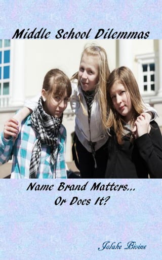 Name Brand Matters…
Or Does It?
Middle School Dilemmas
Jolake Bivins
 