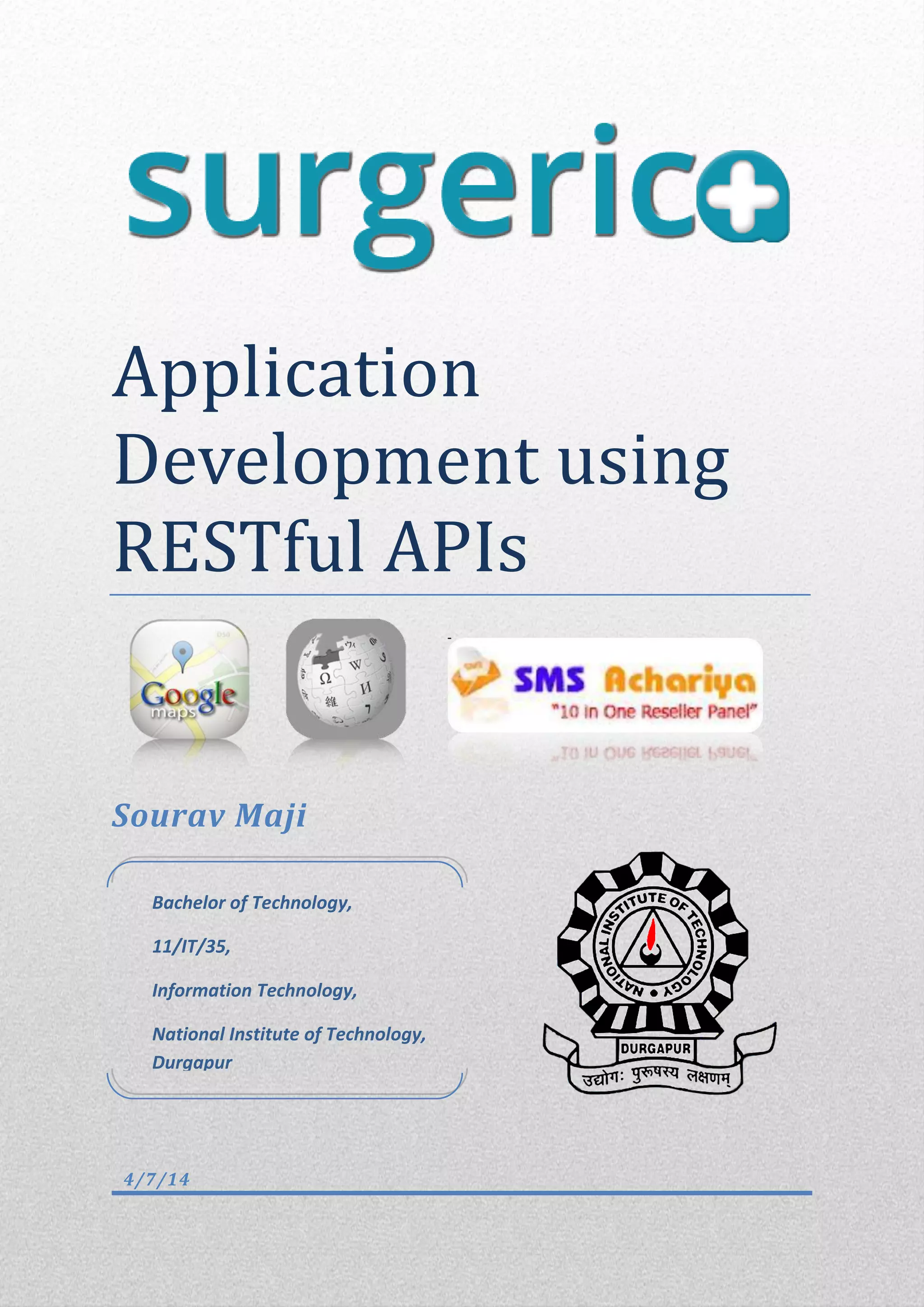 Application
Development using
RESTful APIs
Sourav Maji
4/7/14
Bachelor of Technology,
11/IT/35,
Information Technology,
National Institute of Technology,
Durgapur
 