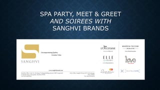 SPA PARTY, MEET & GREET
AND SOIREES WITH
SANGHVI BRANDS
 