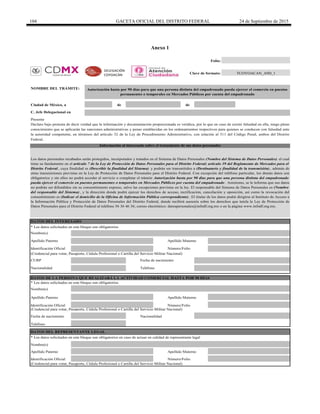 104 GACETA OFICIAL DEL DISTRITO FEDERAL 24 de Septiembre de 2015
Anexo 1
de de
DATOS DE LA PERSONA QUE REALIZARÁ LA ACTIVIDAD COMERCIAL HASTA POR 90 DÍAS
Teléfono
TCOYOACAN_A9D_1
* Los datos solicitados en este bloque son obligatorios.
* Los datos solicitados en este bloque son obligatorios.
(Credencial para votar, Pasaporte, Cédula Profesional o Cartilla del Servicio Militar Nacional)
Apellido Paterno
Nombre(s)
Presente
Declaro bajo protesta de decir verdad que la información y documentación proporcionada es verídica, por lo que en caso de existir falsedad en ella, tengo pleno
conocimiento que se aplicarán las sanciones administrativas y penas establecidas en los ordenamientos respectivos para quienes se conducen con falsedad ante
la autoridad competente, en términos del artículo 32 de la Ley de Procedimiento Administrativo, con relación al 311 del Código Penal, ambos del Distrito
Federal.
Información al interesado sobre el tratamiento de sus datos personales
Apellido Materno
Los datos personales recabados serán protegidos, incorporados y tratados en el Sistema de Datos Personales (Nombre del Sistema de Datos Personales) el cual
tiene su fundamento en el artículo 7 de la Ley de Protección de Datos Personales para el Distrito Federal; artículo 39 del Reglamento de Mercados para el
Distrito Federal , cuya finalidad es (Describir la finalidad del Sistema) y podrán ser transmitidos a (Destinatario y finalidad de la transmisión) , además de
otras transmisiones previstas en la Ley de Protección de Datos Personales para el Distrito Federal. Con excepción del teléfono particular, los demás datos son
obligatorios y sin ellos no podrá acceder al servicio o completar el trámite Autorización hasta por 90 días para que una persona distinta del empadronado
pueda ejercer el comercio en puestos permanentes o temporales en Mercados Públicos por cuenta del empadronado . Asimismo, se le informa que sus datos
no podrán ser difundidos sin su consentimiento expreso, salvo las excepciones previstas en la ley. El responsable del Sistema de Datos Personales es (Nombre
del responsable del Sistema) , y la dirección donde podrá ejercer los derechos de acceso, rectificación, cancelación y oposición, así como la revocación del
consentimiento es (Indicar el domicilio de la Oficina de Información Pública correspondiente) . El titular de los datos podrá dirigirse al Instituto de Acceso a
la Información Pública y Protección de Datos Personales del Distrito Federal, donde recibirá asesoría sobre los derechos que tutela la Ley de Protección de
Datos Personales para el Distrito Federal al teléfono 56 36 46 36; correo electrónico: datospersonales@infodf.org.mx o en la página www.infodf.org.mx.
Número/Folio
NOMBRE DEL TRÁMITE:
Nombre(s)
Apellido Paterno
(Credencial para votar, Pasaporte, Cédula Profesional o Cartilla del Servicio Militar Nacional)
Fecha de nacimiento
Número/Folio
Apellido Paterno
Nacionalidad
Autorización hasta por 90 días para que una persona distinta del empadronado pueda ejercer el comercio en puestos
permanentes o temporales en Mercados Públicos por cuenta del empadronado
Apellido Materno
DATOS DEL REPRESENTANTE LEGAL
DATOS DEL INTERESADO
* Los datos solicitados en este bloque son obligatorios en caso de actuar en calidad de representante legal
Identificación Oficial
TeléfonoNacionalidad
Ciudad de México, a
(Credencial para votar, Pasaporte, Cédula Profesional o Cartilla del Servicio Militar Nacional)
CURP Fecha de nacimiento
Identificación Oficial
Nombre(s)
Clave de formato:
Folio:
Identificación Oficial Número/Folio
Apellido Materno
C. Jefe Delegacional en
DELEGACIÓN
COYOACÁN
 