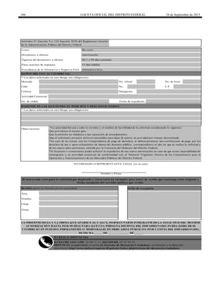 106 GACETA OFICIAL DEL DISTRITO FEDERAL 24 de Septiembre de 2015
Plazo máximo de respuesta 15 días hábiles
Calle No. C.P.
Área
Actividad Comercial
* Los datos solicitados en este bloque son obligatorios
Mercado No. oficial No. de local
Colonia
Costo: Sin costo
Fecha de expedición
Delegación
Documento a obtener Autorización
Artículos 51 fracción V y 124 fracción XVII del Reglamento Interior
de la Administración Pública del Distrito Federal
DENUNCIA irregularidades a través del Sistema de Denuncia Ciudadana vía Internet a la dirección
electrónica http://www.anticorrupcion.df.gob.mx/index.php/sistema-de-denuncia-ciudadana
De 1 a 90 días naturales
RAZO NES EN LAS Q UE FUNDA SU PETICIÓ N Y DÍAS SO LICITADO S
Nombre
Nombre y Firma
* Los datos solicitados en este bloque son obligatorios
Cargo
Firma
INTERESADO O REPRESENTANTE LEGAL (en su caso)
Observaciones
No. de cédula
Procedencia de la Afirmativa o Negativa Ficta Afirmativa ficta
Vigencia del documento a obtener
DATO S DEL LO CAL CO MERCIAL
El interesado entregará la solicitud por duplicado y conservará un ejemplar para acuse de recibo que contenga sello original y
firma autógrafa del servidor público que recibe.
Recibió (para ser llenado por la autoridad) Sello de recepción
*La autoridad llevará a cabo la revisión y el análisis de factibilidad de la solicitud considerando lo siguiente:
Que prevalezca el mismo giro.
Que la petición no obedezca a una operación de arrendamiento.
Que el solicitante presente motivos razonables para dejar de ejercer su actividad por tiempo determinado.
*En caso de no contar con los Comprobantes de pago de derechos, se deberá presentar una certificación de pago por los
derechos de uso o aprovechamiento de bienes del dominio público, correspondiente al año en que se realiza la solicitud y
de los cuatro años anteriores, emitida por la Tesorería del Gobierno del Distrito Federal.
*El locatario o comerciante podrá solicitar la expedición de una nueva autorización en caso de que exista imposibilidad de
reintegrarse a su actividad comercial de conformidad con el Numeral Trigésimo Octavo de los Lineamientos para la
Operación y Funcionamiento de los Mercados Públicos del Distrito Federal.
Q UEJATEL LO CATEL 56 58 11 11, HO NESTEL 55 33 55 33.
LA PRESENTE HO JA Y LA FIRMA Q UE APARECE AL CALCE, FO RMAN PARTE INTEGRANTE DE LA SO LICITUD DEL TRÁMITE
AUTO RIZACIÓ N HASTA PO R 90 DÍAS PARA Q UE UNA PERSO NA DISTINTA DEL EMPADRO NADO PUEDA EJERCER EL
CO MERCIO EN PUESTO S PERMANENTES O TEMPO RALES EN MERCADO S PÚBLICO S PO R CUENTA DEL EMPADRO NADO ,
DE FECHA _____ DE _____________ DE _____.
Q UEJAS O DENUNCIAS
 