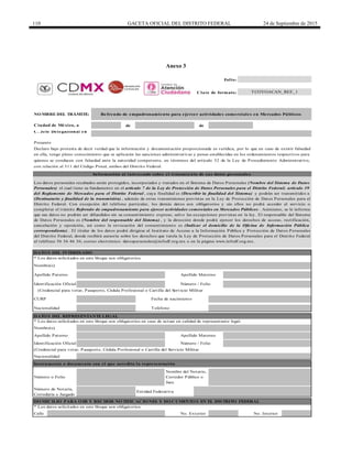 110 GACETA OFICIAL DEL DISTRITO FEDERAL 24 de Septiembre de 2015
Anexo 3
de de
Calle
TCOYOACAN_REE_1
Fecha de nacimiento
Nombre(s)
NO MBRE DEL TRÁMITE:
Ciudad de México, a
Refrendo de empadronamiento para ejercer actividades comerciales en Mercados Públicos
Apellido Paterno
Nombre(s)
Presente
Declaro bajo protesta de decir verdad que la información y documentación proporcionada es verídica, por lo que en caso de existir falsedad
en ella, tengo pleno conocimiento que se aplicarán las sanciones administrativas y penas establecidas en los ordenamientos respectivos para
quienes se conducen con falsedad ante la autoridad competente, en términos del artículo 32 de la Ley de Procedimiento Administrativo,
con relación al 311 del Código Penal, ambos del Distrito Federal.
Información al interesado sobre el tratamiento de sus datos personales
Apellido Materno
Los datos personales recabados serán protegidos, incorporados y tratados en el Sistema de Datos Personales (Nombre del Sistema de Datos
Personales) el cual tiene su fundamento en el artículo 7 de la Ley de Protección de Datos Personales para el Distrito Federal; artículo 39
del Reglamento de Mercados para el Distrito Federal , cuya finalidad es (Describir la finalidad del Sistema) y podrán ser transmitidos a
(Destinatario y finalidad de la transmisión) , además de otras transmisiones previstas en la Ley de Protección de Datos Personales para el
Distrito Federal. Con excepción del teléfono particular, los demás datos son obligatorios y sin ellos no podrá acceder al servicio o
completar el trámite Refrendo de empadronamiento para ejercer actividades comerciales en Mercados Públicos . Asimismo, se le informa
que sus datos no podrán ser difundidos sin su consentimiento expreso, salvo las excepciones previstas en la ley. El responsable del Sistema
de Datos Personales es (Nombre del responsable del Sistema) , y la dirección donde podrá ejercer los derechos de acceso, rectificación,
cancelación y oposición, así como la revocación del consentimiento es (Indicar el domicilio de la Oficina de Información Pública
correspondiente) . El titular de los datos podrá dirigirse al Instituto de Acceso a la Información Pública y Protección de Datos Personales
del Distrito Federal, donde recibirá asesoría sobre los derechos que tutela la Ley de Protección de Datos Personales para el Distrito Federal
al teléfono 56 36 46 36; correo electrónico: datospersonales@infodf.org.mx o en la página www.infodf.org.mx.
DATO S DEL INTERESADO
* Los datos solicitados en este bloque son obligatorios.
Apellido Paterno Apellido Materno
(Credencial para votar, Pasaporte, Cédula Profesional o Cartilla del Servicio Militar
Número / FolioIdentificación Oficial
TeléfonoNacionalidad
(Credencial para votar, Pasaporte, Cédula Profesional o Cartilla del Servicio Militar
DATO S DEL REPRESENTANTE LEGAL
Identificación Oficial Número / Folio
CURP
* Los datos solicitados en este bloque son obligatorios en caso de actuar en calidad de representante legal.
* Los datos solicitados en este bloque son obligatorios.
No. Exterior No. Interior
Folio:
Clave de formato:
Nacionalidad
DO MICILIO PARA O IR Y RECIBIR NO TIFICACIO NES Y DO CUMENTO S EN EL DISTRITO FEDERAL
Instrumento o documento con el que acredita la representación
Número o Folio
Nombre del Notario,
Corredor Público o
Juez
Número de Notaría,
Correduría o Juzgado
Entidad Federativa
C. Jefe Delegacional en
DELEGACIÓN
COYOACÁN
 