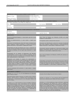 24 de Septiembre de 2015 GACETA OFICIAL DEL DISTRITO FEDERAL 117
Calle
Delegación C.P.
Entidad Federativa
* Los datos solicitados en este bloque son obligatorios.
No. Exterior No. Interior
Colonia
Clave Única de Registro de Población (CURP) del cesionario (1
copia simple)
Documento que acredita el carácter de representante o
apoderado, en su caso (Carta poder firmada ante dos testigos con
ratificación de las firmas ante Notario Público, Carta Poder
firmada ante dos testigos e identificación oficial del interesado y
de quien realiza el trámite o Poder Notarial e identificación
oficial del representante o apoderado) (1 copia simple y original
para cotejo)
Comprobante de domicilio del cesionario (Persona que recibe los
derechos) (Recibo del Servicio de Luz, Boleta de Servicio de Agua
o Estado de Cuenta de Servicio Telefónico, no mayor a tres
meses de antigüedad) (1 copia simple y original para cotejo)
Artículos 5, 6 y 7 del Acuerdo por el que se establece el Sistema
de Empadronamiento para comerciantes de los Mercados
Públicos de la Ciudad de México y los formatos oficiales de
Cédula de Empadronamiento, refrendo y autorización hasta por
90 días para que una persona distinta al empadronado pueda
ejercer el comercio en puestos permanentes o temporales en
Mercados Públicos, por cuenta del empadronado
Artículos 51 fracción V y 124, fracción XVII del Reglamento
Interior de la Administración Pública del Distrito Federal
Numerales Décimo Quinto Fracción IV, Décimo Sexto, Décimo
Séptimo, Décimo Octavo y Trigésimo de los Lineamientos para
la Operación y Funcionamiento de los Mercados Públicos del
Distrito Federal
FUNDAMENTO JURÍDICO
*Acta de nacimiento del cesionario (1 copia simple y original
para cotejo)
Artículos 32, 35, 36, 37, 39 y 40 del Reglamento de Mercados
para el Distrito Federal
Persona autorizada para oír y recibir notificaciones y documentos
Apellido Paterno Apellido Materno
REQ UISITO S
Artículos 6, 7 y 9 del Acuerdo por el que se reforman y adicionan
diversas disposiciones del Similar por el que se establece el
Sistema de Empadronamiento para comerciantes de los Mercados
Públicos de la Ciudad de México y los formatos oficiales de
Cédula de Empadronamiento, refrendo y autorización hasta por
90 días para que una persona distinta al empadronado pueda
ejercer el comercio en puestos permanentes o temporales en
Mercados Públicos, por cuenta del empadronado
Artículo 264 del Código Fiscal del Distrito Federal
Número o Folio
Nombre del Notario,
Corredor Público o Juez
Número de Notaría,
Correduría o Juzgado
DO MICILIO PARA O ÍR Y RECIBIR NO TIFICACIO NES Y DO CUMENTO S EN EL DISTRITO FEDERAL
Documento de Identificación oficial del titular (Credencial para
votar, Pasaporte, Cédula Profesional o Cartilla del Servicio
Militar Nacional) (1 copia simple y original para cotejo)
Comprobante de no adeudo al Fideicomiso del Mercado,
correspondiente al año en que se realiza la solicitud y de los
cuatro años anteriores (tratándose de los Mercados Públicos en
Auto Administración) (1 copia simple)
Documento de Identificación oficial del cesionario (Credencial
para votar, Pasaporte, Cédula Profesional o Cartilla del Servicio
Militar Nacional) (1 copia simple y original para cotejo)
Comprobantes de pago de derechos por el uso y utilización de
Locales de Mercados Públicos del Distrito Federal del año en que
se realiza la solicitud y de los cuatro años anteriores (1 copia
simple)
Autorización sanitaria expedida por la Secretaría de Salud ( para
aquellos comerciantes que para el ejercicio de sus actividades la
requieran) (1 copia simple y original para cotejo)
Clave Única de Registro de Población (CURP) del titular
(cedente) (1 copia simple)
Cédula de empadronamiento (1 copia simple y original para
cotejo)
3 fotografías tamaño credencial del cesionario
Nombre(s)
Formato de Solicitud (Original y 1 copia simple, que será el acuse
del interesado)
Instrumento o documento que acredita la representación
 
