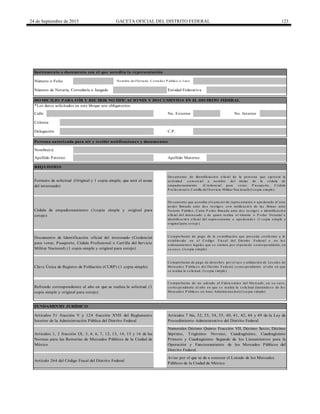 24 de Septiembre de 2015 GACETA OFICIAL DEL DISTRITO FEDERAL 123
Calle
Apellido Materno
FUNDAMENTO JURÍDICO
Artículos 51 fracción V y 124 fracción XVII del Reglamento
Interior de la Administración Pública del Distrito Federal
Artículo 264 del Código Fiscal del Distrito Federal
Numerales Décimo Quinto Fracción VII, Décimo Sexto, Décimo
Séptimo, Trigésimo Noveno, Cuadragésimo, Cuadragésimo
Primero y Cuadragésimo Segundo de los Lineamientos para la
Operación y Funcionamiento de los Mercados Públicos del
Distrito Federal.
REQUISITOS
Cédula de empadronamiento (1copia simple y original para
cotejo)
Apellido Paterno
C.P.
Colonia
No. Interior
Co mpro bante de pago de la co ntribució n que pro ceda co nfo rme a lo
es tablecido en el Có digo Fis cal del Dis trito Federal o en lo s
o rdenamiento s legales que s e emitan, po r el perio do co rres po ndiente, en
s u cas o . (1co pia s imple)
Co mpro bante de pago de derecho s po r el us o y utilizació n de Lo cales de
Mercado s P úblico s del Dis trito Federal, co rres po ndiente al año en que
s e realiza la s o licitud. (1co pia s imple)
Documento de Identificación oficial del interesado (Credencial
para votar, Pasaporte, Cédula Profesional o Cartilla del Servicio
Militar Nacional) (1 copia simple y original para cotejo)
Artículos 1, 2 fracción IX, 3, 4, 6, 7, 12, 13, 14, 15 y 16 de las
Normas para las Romerías de Mercados Públicos de la Ciudad de
México
Clave Única de Registro de Población (CURP) (1 copia simple)
Aviso por el que se da a conocer el Listado de los Mercados
Públicos de la Ciudad de México.
Instrumento o documento con el que acredita la representación
Persona autorizada para oír y recibir notificaciones y documentos
Nombre(s)
Delegación
Do cumento que acredita el carácter de repres entante o apo derado (Carta
po der firmada ante do s tes tigo s co n ratificació n de las firmas ante
No tario P úblico , Carta P o der firmada ante do s tes tigo s e identificació n
o ficial del interes ado y de quien realiza el trámite o P o der No tarial e
identificació n o ficial del repres entante o apo derado ) (1 co pia s imple y
o riginal para co tejo )
No mbre del No tario , Co rredo r P úblico o J uez
Entidad FederativaNúmero de Notaría, Correduría o Juzgado
Número o Folio
*Los datos solicitados en este bloque son obligatorios.
DOMICILIO PARA OÍR Y RECIBIR NOTIFICACIONES Y DOCUMENTOS EN EL DISTRITO FEDERAL
No. Exterior
Formato de solicitud (Original y 1 copia simple, que será el acuse
del interesado)
Refrendo correspondiente al año en que se realiza la solicitud. (1
copia simple y original para cotejo)
Artículos 7 bis, 32, 33, 34, 35, 40, 41, 42, 44 y 49 de la Ley de
Procedimiento Administrativo del Distrito Federal
Co mpro bante de no adeudo al Fideico mis o del Mercado , en s u cas o ,
co rres po ndiente al año en que s e realiza la s o licitud (tratándo s e de lo s
Mercado s P úblico s en Auto Adminis tració n) (1co pia s imple)
Do cumento de Identificiació n o ficial de la pers o na que ejercerá la
actividad co mercial a no mbre del titular de la cédula de
empadro namiento (Credencial para vo tar, P as apo rte, Cédula
P ro fes io nal o Cartilla del Servicio Militar Nacio nal) (1co pia s imple)
 