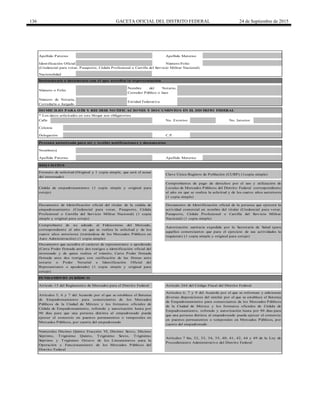 136 GACETA OFICIAL DEL DISTRITO FEDERAL 24 de Septiembre de 2015
(Credencial para votar, Pasaporte, Cédula Profesional o Cartilla del Servicio Militar Nacional)
Calle
Identificación Oficial Número/Folio
Apellido Paterno Apellido Materno
Comprobantes de pago de derechos por el uso y utilización de
Locales de Mercados Públicos del Distrito Federal correspondiente
al año en que se realiza la solicitud y de los cuatro años anteriores
(1 copia simple)
Artículos 6, 7 y 9 del Acuerdo por el que se reforman y adicionan
diversas disposiciones del similar por el que se establece el Sistema
de Empadronamiento para comerciantes de los Mercados Públicos
de la Ciudad de México y los formatos oficiales de Cédula de
Empadronamiento, refrendo y autorización hasta por 90 días para
que una persona distinta al empadronado pueda ejercer el comercio
en puestos permanentes o temporales en Mercados Públicos, por
cuenta del empadronado
No. Interior
Entidad Federativa
* Los datos solicitados en este bloque son obligatorios
Colonia
Instrumento o documento con el que acredita la representación
Número o Folio
Número de Notaría,
Correduría o Juzgado
Nombre del Notario,
Corredor Público o Juez
DO MICILIO PARA O ÍR Y RECIBIR NO TIFICACIO NES Y DO CUMENTO S EN EL DISTRITO FEDERAL
No. Exterior
Persona autorizada para oír y recibir notificaciones y documentos
Nombre(s)
Delegación
Nacionalidad
C.P.
Apellido Paterno Apellido Materno
Numerales Décimo Quinto Fracción VI, Décimo Sexto, Décimo
Séptimo, Trigésimo Quinto, Trigésimo Sexto, Trigésimo
Séptimo y Trigésimo Octavo de los Lineamientos para la
Operación y Funcionamiento de los Mercados Públicos del
Distrito Federal
Artículo 264 del Código Fiscal del Distrito Federal
Artículos 7 bis, 32, 33, 34, 35, 40, 41, 42, 44 y 49 de la Ley de
Procedimiento Administrativo del Distrito Federal
Formato de solicitud (Original y 1 copia simple, que será el acuse
del interesado)
Clave Única Registro de Población (CURP) (1copia simple)
Comprobante de no adeudo al Fideicomiso del Mercado,
correspondiente al año en que se realiza la solicitud y de los
cuatro años anteriores (tratándose de los Mercados Públicos en
Auto Administración) (1 copia simple)
Autorización sanitaria expedida por la Secretaría de Salud (para
aquellos comerciantes que para el ejercicio de sus actividades la
requieran) (1 copia simple y original para cotejo)
Documento que acredita el carácter de representante o apoderado
(Carta Poder firmada ante dos testigos e identificación oficial del
interesado y de quien realiza el trámite, Carta Poder firmada
firmada ante dos testigos con ratificación de las firmas ante
notario o Poder Notarial e Identificación Oficial del
Representante o apoderado) (1 copia simple y original para
cotejo)
Artículos 5, 6 y 7 del Acuerdo por el que se establece el Sistema
de Empadronamiento para comerciantes de los Mercados
Públicos de la Ciudad de México y los formatos oficiales de
Cédula de Empadronamiento, refrendo y autorización hasta por
90 días para que una persona distinta al empadronado pueda
ejercer el comercio en puestos permanentes o temporales en
Mercados Públicos, por cuenta del empadronado
Cédula de empadronamiento (1 copia simple y original para
cotejo)
Documento de Identificación oficial del titular de la cédula de
empadronamiento (Credencial para votar, Pasaporte, Cédula
Profesional o Cartilla del Servicio Militar Nacional) (1 copia
simple y original para cotejo)
Documento de Identificiación oficial de la persona que ejercerá la
actividad comercial en nombre del titular (Credencial para votar,
Pasaporte, Cédula Profesional o Cartilla del Servicio Militar
Nacional) (1 copia simple)
FUNDAMENTO JURÍDICO
Artículo 15 del Reglamento de Mercados para el Distrito Federal
REQ UISITO S
 