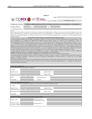 138 GACETA OFICIAL DEL DISTRITO FEDERAL 24 de Septiembre de 2015
Anexo 2
de de
C. Jefe delegacional en
DATOS DEL INTERESADO
Folio:
Clave de formato: TVCARRANZA_CEE_1
Nacionalidad
Instrumento o documento con el que acredita la representación
Número o Folio
Nombre del Notario,
Corredor Público o Juez
Entidad Federativa
Identificación Oficial
Nacionalidad
* Los datos solicitados en este bloque son obligatorios en caso de actuar en calidad de representante legal
Fecha de nacimiento
DATOS DEL REPRESENTANTE LEGAL
Teléfono
(Credencial para votar, Pasaporte, Cédula Profesional o Cartilla del Servicio Militar Nacional)
Nombre(s)
Apellido Paterno Apellido Materno
Número / Folio
NOMBRE DEL TRÁMITE:
Ciudad de México, a
(Credencial para votar, Pasaporte, Cédula Profesional o Cartilla del Servicio Militar Nacional)
CURP
Apellido Paterno Apellido Materno
Número / FolioIdentificación Oficial
Cédula de empadronamiento para ejercer actividades comerciales en mercados públicos o su Reexpedición
Nombre(s)
Presente
Declaro bajo protesta de decir verdad que la información y documentación proporcionada es verídica, por lo que en caso de existir falsedad en ella, tengo
pleno conocimiento que se aplicarán las sanciones administrativas y penas establecidas en los ordenamientos respectivos para quienes se conducen con
falsedad ante la autoridad competente, en términos del artículo 32 de la Ley de Procedimiento Administrativo, con relación al 311 del Código Penal, ambos
del Distrito Federal.
Información al interesado sobre el tratamiento de sus datos personales
Los datos personales recabados serán protegidos, incorporados y tratados en el Sistema de Datos Personales Administración de Mercados Públicos el cual
tiene su fundamento en Ley Orgánica de la Administración Pública del Distrito Federal, Artículo 39, fr XXXIV; Ley de Transparencia y Acceso a la
Información Pública del Distrito Federal, Artículos 36 y 38 frs I y IV; Ley de Protección de Datos Personales para el Distrito Federal, Artículos 7, 8, 9, 13,
14 y 15; Reglamento Interior de la Administración Pública del Distrito Federal, Artículo 124, fr XVII; Reglamento de Mercados para el Distrito Federal,
Artículo 5 fr. II, Acuerdo por el que se delegan facultades y atribuciones a los Titulares de las Unidades Administrativas de Apoyo Técnico- Operativo de la
Delegación Venustiano Carranza, denominadas Direcciones Ejecutivas Territoriales Morelos, Los Arenales y Moctezuma , y cuya finalidad es control exacto
de los trámites que ingresan al área, para su atención procedente y en su caso el resguardo del mismo, y podrán ser transmitidos a Secretaría de Desarrollo
Económico del Distrito Federal, además de otras transmisiones previstas en la Ley de Protección de Datos Personales para el Distrito Federal.
Los datos personales marcados con un asterisco son obligatorios y sin ellos no podrá acceder al servicio o completar el trámite Cédula de
empadronamiento para ejercer actividades comerciales en mercados públicos o su Reexpedición .
Asimismo, se le informa que sus datos no podrán ser difundidos sin su consentimiento expreso salvo excepciones previstas en la ley.
El responsable del Sistema de Datos Personales es el Director de Gobierno y/o Director Ejecutivo Territorial, y la dirección donde podrá ejercer los derechos
de acceso, rectificación, cancelación y oposición, así como la revocación del consentimiento es Francisco del Paso y Troncoso No. 219, Col. Jardín
Balbuena, Del. Venustiano Carranza.
El intersado podrá dirigirse al Instituto de Acceso a la Información Pública del Distrito Federal, donde recibirá asesoría sobre los derechos que tutela la Ley de
Datos Personales para el Distrito Federal al teléfono 56-36-46-36; correo electrónico: datos.personales@infodf.org.mx o en la página www.infodf.org.mx,
excepciones al deber de información.
* Los datos solicitados en este bloque son obligatorios.
Número de Notaría,
Correduría o Juzgado
DELEGACIÓN
VENUSTIANO
CARRANZA
 