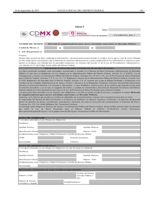 24 de Septiembre de 2015 GACETA OFICIAL DEL DISTRITO FEDERAL 141
Anexo 3
de de
C. Jefe delegacional en
TVCARRANZA_REE_1
Fecha de nacimiento
Nombre(s)
NO MBRE DEL TRÁMITE:
Ciudad de México, a
Refrendo de empadronamiento para ejercer actividades comerciales en Mercados Públicos
Apellido Paterno
Nombre(s)
Presente
Declaro bajo protesta de decir verdad que la información y documentación proporcionada es verídica, por lo que en caso de existir falsedad
en ella, tengo pleno conocimiento que se aplicarán las sanciones administrativas y penas establecidas en los ordenamientos respectivos para
quienes se conducen con falsedad ante la autoridad competente, en términos del artículo 32 de la Ley de Procedimiento Administrativo,
con relación al 311 del Código Penal, ambos del Distrito Federal.
Información al interesado sobre el tratamiento de sus datos personales
Apellido Materno
Los datos personales recabados serán protegidos, incorporados y tratados en el Sistema de Datos Personales Administración de Mercados
Públicos el cual tiene su fundamento en Ley Orgánica de la Administración Pública del Distrito Federal, Artículo 39, fr XXXIV; Ley de
Transparencia y Acceso a la Información Pública del Distrito Federal, Artículos 36 y 38 frs I y IV; Ley de Protección de Datos Personales
para el Distrito Federal, Artículos 7, 8, 9, 13, 14 y 15; Reglamento Interior de la Administración Pública del Distrito Federal, Artículo 124,
fr XVII; Reglamento de Mercados para el Distrito Federal, Artículo 5 fr. II, Acuerdo por el que se delegan facultades y atribuciones a los
Titulares de las Unidades Administrativas de Apoyo Técnico- Operativo de la Delegación Venustiano Carranza, denominadas Direcciones
Ejecutivas Territoriales Morelos, Los Arenales y Moctezuma , y cuya finalidad es control exacto de los trámites que ingresan al área, para
su atención procedente y en su caso el resguardo del mismo, y podrán ser transmitidos a Secretaría de Desarrollo Económico del Distrito
Federal, además de otras transmisiones previstas en la Ley de Protección de Datos Personales para el Distrito Federal.
Los datos personales marcados con un asterisco son obligatorios y sin ellos no podrá acceder al servicio o completar el trámite Refrendo
de empadronamiento para ejercer actividades comerciales en Mercados Públicos.
Asimismo, se le informa que sus datos no podrán ser difundidos sin su consentimiento expreso salvo excepciones previstas en la ley.
El responsable del Sistema de Datos Personales es el Director de Gobierno y/o Director Ejecutivo Territorial, y la dirección donde podrá
ejercer los derechos de acceso, rectificación, cancelación y oposición, así como la revocación del consentimiento es Francisco del Paso y
Troncoso No. 219, Col. Jardín Balbuena, Del. Venustiano Carranza.
El intersado podrá dirigirse al Instituto de Acceso a la Información Pública del Distrito Federal, donde recibirá asesoría sobre los derechos
que tutela la Ley de Datos Personales para el Distrito Federal al teléfono 56-36-46-36; correo electrónico:
datos.personales@infodf.org.mx o en la página www.infodf.org.mx, excepciones al deber de información.
DATO S DEL INTERESADO
* Los datos solicitados en este bloque son obligatorios.
Apellido Paterno Apellido Materno
* Los datos solicitados en este bloque son obligatorios en caso de actuar en calidad de
(Credencial para votar, Pasaporte, Cédula Profesional o Cartilla del Servicio Militar
Número / FolioIdentificación Oficial
TeléfonoNacionalidad
(Credencial para votar, Pasaporte, Cédula Profesional o Cartilla del Servicio Militar
DATO S DEL REPRESENTANTE LEGAL
Identificación Oficial Número / Folio
CURP
Folio:
Clave de formato:
Nacionalidad
Instrumento o documento con el que acredita la representación
Número o Folio
Nombre del Notario,
Corredor Público o
Juez
Número de Notaría,
Correduría o Juzgado
Entidad Federativa
DELEGACIÓN
VENUSTIANO
CARRANZA
 