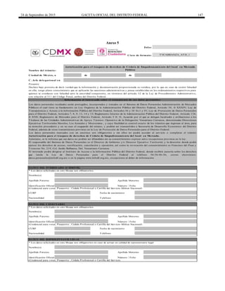 24 de Septiembre de 2015 GACETA OFICIAL DEL DISTRITO FEDERAL 147
Anexo 5
de de
C. Jefe delegacional en
* Los datos solicitados en este bloque son obligatorios.
(Credencial para votar, Pasaporte , Cédula Profesional o Cartilla del Servicio Militar Nacional)
* Los datos solicitados en este bloque son obligatorios.
(Credencial para votar, Pasaporte , Cédula Profesional o Cartilla del Servicio Militar Nacional)
Autorización para el traspaso de derechos de Cédula de Empadronamiento del local en Mercado
Público
CURP
Número / Folio
TVCARRANZA_ATD_1
Apellido Paterno
Nombre del trámite:
Ciudad de México, a
DATO S DEL INTERESADO (CEDENTE)
Nombre(s)
Presente
Declaro bajo protesta de decir verdad que la información y documentación proporcionada es verídica, por lo que en caso de existir falsedad
en ella, tengo pleno conocimiento que se aplicarán las sanciones administrativas y penas establecidas en los ordenamientos respectivos para
quienes se conducen con falsedad ante la autoridad competente, en términos del artículo 32 de la Ley de Procedimiento Administrativo,
con relación al 311 del Código Penal, ambos del Distrito Federal.
Información al interesado sobre el tratamiento de sus datos personales
Apellido Materno
Los datos personales recabados serán protegidos, incorporados y tratados en el Sistema de Datos Personales Administración de Mercados
Públicos el cual tiene su fundamento en Ley Orgánica de la Administración Pública del Distrito Federal, Artículo 39, fr XXXIV; Ley de
Transparencia y Acceso a la Información Pública del Distrito Federal, Artículos 36 y 38 frs I y IV; Ley de Protección de Datos Personales
para el Distrito Federal, Artículos 7, 8, 9, 13, 14 y 15; Reglamento Interior de la Administración Pública del Distrito Federal, Artículo 124,
fr XVII; Reglamento de Mercados para el Distrito Federal, Artículo 5 fr. II, Acuerdo por el que se delegan facultades y atribuciones a los
Titulares de las Unidades Administrativas de Apoyo Técnico- Operativo de la Delegación Venustiano Carranza, denominadas Direcciones
Ejecutivas Territoriales Morelos, Los Arenales y Moctezuma , y cuya finalidad es control exacto de los trámites que ingresan al área, para
su atención procedente y en su caso el resguardo del mismo, y podrán ser transmitidos a Secretaría de Desarrollo Económico del Distrito
Federal, además de otras transmisiones previstas en la Ley de Protección de Datos Personales para el Distrito Federal.
Los datos personales marcados con un asterisco son obligatorios y sin ellos no podrá acceder al servicio o completar el trámite
Autorización para el traspaso de derechos de Cédula de Empadronamiento del local en Mercado.
Asimismo, se le informa que sus datos no podrán ser difundidos sin su consentimiento expreso salvo excepciones previstas en la ley.
El responsable del Sistema de Datos Personales es el Director de Gobierno y/o Director Ejecutivo Territorial, y la dirección donde podrá
ejercer los derechos de acceso, rectificación, cancelación y oposición, así como la revocación del consentimiento es Francisco del Paso y
Troncoso No. 219, Col. Jardín Balbuena, Del. Venustiano Carranza.
El intersado podrá dirigirse al Instituto de Acceso a la Información Pública del Distrito Federal, donde recibirá asesoría sobre los derechos
que tutela la Ley de Datos Personales para el Distrito Federal al teléfono 56-36-46-36; correo electrónico:
datos.personales@infodf.org.mx o en la página www.infodf.org.mx, excepciones al deber de información.
Número / FolioIdentificación Oficial
TeléfonoNacionalidad
Fecha de nacimiento
Teléfono
Apellido Materno
DATO S DEL CESIO NARIO
CURP
Nombre(s)
Apellido Paterno Apellido Materno
Identificación Oficial
Nacionalidad
DATO S DEL REPRESENTANTE LEGAL
* Los datos solicitados en este bloque son obligatorios en caso de actuar en calidad de representante legal
Nombre(s)
Apellido Paterno
Identificación Oficial Número / Folio
(Credencial para votar, Pasaporte , Cédula Profesional o Cartilla del Servicio
Folio:
Clave de formato:
Fecha de nacimiento
DELEGACIÓN
VENUSTIANO
CARRANZA
 