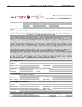 150 GACETA OFICIAL DEL DISTRITO FEDERAL 24 de Septiembre de 2015
Anexo 6
de de
C. Jefe delegacional en
* Los datos solicitados en este bloque son obligatorios.
Calle
Folio:
Clave de formato:
* Los datos solicitados en este bloque son obligatorios.
DO MICILIO PARA O IR Y RECIBIR NO TIFICACIO NES Y DO CUMENTO S EN EL DISTRITO FEDERAL
* Los datos solicitados en este bloque son obligatorios.
No. Exterior No. Interior
Apellido Materno
Los datos personales recabados serán protegidos, incorporados y tratados en el Sistema de Datos Personales Administración de Mercados
Públicos el cual tiene su fundamento en Ley Orgánica de la Administración Pública del Distrito Federal, Artículo 39, fr XXXIV; Ley de
Transparencia y Acceso a la Información Pública del Distrito Federal, Artículos 36 y 38 frs I y IV; Ley de Protección de Datos Personales
para el Distrito Federal, Artículos 7, 8, 9, 13, 14 y 15; Reglamento Interior de la Administración Pública del Distrito Federal, Artículo 124,
fr XVII; Reglamento de Mercados para el Distrito Federal, Artículo 5 fr. II, Acuerdo por el que se delegan facultades y atribuciones a los
Titulares de las Unidades Administrativas de Apoyo Técnico- Operativo de la Delegación Venustiano Carranza, denominadas Direcciones
Ejecutivas Territoriales Morelos, Los Arenales y Moctezuma , y cuya finalidad es control exacto de los trámites que ingresan al área, para
su atención procedente y en su caso el resguardo del mismo, y podrán ser transmitidos a Secretaría de Desarrollo Económico del Distrito
Federal, además de otras transmisiones previstas en la Ley de Protección de Datos Personales para el Distrito Federal.
Los datos personales marcados con un asterisco son obligatorios y sin ellos no podrá acceder al servicio o completar el trámite Cambio de
nombre del titular de la cédula de empadronamiento de locales en Mercados públicos por fallecimiento del empadronado.
Asimismo, se le informa que sus datos no podrán ser difundidos sin su consentimiento expreso salvo excepciones previstas en la ley.
El responsable del Sistema de Datos Personales es el Director de Gobierno y/o Director Ejecutivo Territorial, y la dirección donde podrá
ejercer los derechos de acceso, rectificación, cancelación y oposición, así como la revocación del consentimiento es Francisco del Paso y
Troncoso No. 219, Col. Jardín Balbuena, Del. Venustiano Carranza.
El intersado podrá dirigirse al Instituto de Acceso a la Información Pública del Distrito Federal, donde recibirá asesoría sobre los derechos
que tutela la Ley de Datos Personales para el Distrito Federal al teléfono 56-36-46-36; correo electrónico:
datos.personales@infodf.org.mx o en la página www.infodf.org.mx, excepciones al deber de información.
CURP Fecha de nacimiento
(Credencial para votar, Pasaporte, Cédula Profesional o Cartilla del Servicio Militar Nacional)
Número / FolioIdentificación Oficial
Nombre(s)
Apellido Paterno Apellido Materno
NO MBRE DEL TRÁMITE:
Ciudad de México, a
DATO S DEL INTERESADO
Cambio de nombre del titular de la cédula de empadronamiento de locales en Mercados públicos
por fallecimiento del empadronado
TVCARRANZA_CND_1
Apellido Paterno
Nombre(s)
Presente
Declaro bajo protesta de decir verdad que la información y documentación proporcionada es verídica, por lo que en caso de existir falsedad
en ella, tengo pleno conocimiento que se aplicarán las sanciones administrativas y penas establecidas en los ordenamientos respectivos para
quienes se conducen con falsedad ante la autoridad competente, en términos del artículo 32 de la Ley de Procedimiento Administrativo,
con relación al 311 del Código Penal, ambos del Distrito Federal.
Información al interesado sobre el tratamiento de sus datos personales
TeléfonoNacionalidad
DATO S DEL FINADO
Identificación Oficial Número / Folio
Nacionalidad
DATO S DEL REPRESENTANTE LEGAL
* Los datos solicitados en este bloque son obligatorios en caso de actuar en calidad de representante legal
Nombre(s)
Apellido Paterno Apellido Materno
(Credencial para votar, Pasaporte, Cédula Profesional o Cartilla del Servicio Militar Nacional)
Acta de defunción Número / Folio
DELEGACIÓN
VENUSTIANO
CARRANZA
 
