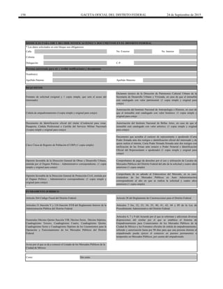 158 GACETA OFICIAL DEL DISTRITO FEDERAL 24 de Septiembre de 2015
Calle
Dictamen técnico de la Dirección de Patrimonio Cultural Urbano de la
Secretaría de Desarrollo Urbano y Vivienda, en caso de que el inmueble
esté catalogado con valor patrimonial. (1 copia simple y original para
cotejo)
Formato de solicitud (original y 1 copia simple, que será el acuse del
interesado)
Comprobantes de pago de derechos por el uso y utilización de Locales de
Mercados Públicos del Distrito Federal del año de la solicitud y cuatro años
anteriores (1 copia simple)
* Los datos solicitados en este bloque son obligatorios.
No. Exterior
Numerales Décimo Quinto fracción VIII, Décimo Sexto, Décimo Séptimo,
Cuadragésimo Tercero, Cuadragésimo Cuarto, Cuadragésimo Quinto,
Cuadragésimo Sexto y Cuadragésimo Séptimo de los Lineamientos para la
Operación y Funcionamiento de los Mercados Públicos del Distrito
Federal.
Apellido Paterno Apellido Materno
Cédula de empadronamiento (1copia simple y original para cotejo)
REQUISITOS
Clave Única de Registro de Población (CURP) (1 copia simple)
Documento de Identificación oficial del titular (Credencial para votar,
Pasaporte, Cédula Profesional o Cartilla del Servicio Militar Nacional)
(1copia simple y original para cotejo)
Opinión favorable de la Dirección General de Protección Civil, emitida por
el Órgano Político - Administrativo correspondiente. (1 copia simple y
original para cotejo)
Autorización del Instituto Nacional de Antropología e Historia, en caso de
que el inmueble esté catalogado con valor histórico. (1 copia simple y
original para cotejo
Opinión favorable de la Dirección General de Obras y Desarrollo Urbano,
emitida por el Órgano Político - Administrativo correspondiente. (1 copia
simple y original para cotejo)
Autorización del Instituto Nacional de Bellas Artes, en caso de que el
inmueble esté catalogado con valor artístico. (1 copia simple y original
para cotejo)
Artículos 6, 7 y 9 del Acuerdo por el que se reforman y adicionan diversas
disposiciones del similar por el que se establece el Sistema de
Empadronamiento para Comerciantes de los Mercados Públicos de la
Ciudad de México y los Formatos oficiales de cédula de empadronamiento,
refrendo y autorización hasta por 90 días para que una persona distinta al
empadronado pueda ejercer el comercio en puestos permanentes o
temporales en Mercados Públicos, por cuenta del empadronado.
Documento que acredita el carácter de representante o apoderado (Carta
Poder firmada ante dos testigos e identificación oficial del interesado y de
quien realiza el trámite, Carta Poder firmada firmada ante dos testigos con
ratificación de las firmas ante notario o Poder Notarial e Identificación
Oficial del Representante o apoderado) (1 copia simple y original para
cotejo)
Comprobante de no adeudo al Fideicomiso del Mercado, en su caso,
(tratándose de los Mercados Públicos en Auto Administración)
correspondiente al año en que se realiza la solicitud y cuatro años
anteriores (1 copia simple).
Artículo 264 Código Fiscal del Distrito Federal.
C.P.
Colonia
No. Interior
Persona autorizada para oír y recibir notificaciones y documentos
Delegación
Nombre(s)
DOMICILIO PARA OIR Y RECIBIR NOTIFICACIONES Y DOCUMENTOS EN EL DISTRITO FEDERAL
FUNDAMENTO JURÍDICO
Artículos 51 fracción V y 124 fracción XVII del Reglamento Interior de la
Administración Pública del Distrito Federal.
Artículos 7 bis, 32, 33, 34, 35, 40, 41, 42, 44 y 89 de la Ley de
Procedimiento Administrativo del Distrito Federal.
Artículo 28 del Reglamento de Construcciones para el Distrito Federal.
Costo: Sin costo
Aviso por el que se da a conocer el Listado de los Mercados Públicos de la
Ciudad de México.
 
