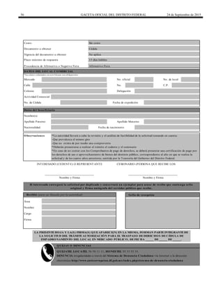 56 GACETA OFICIAL DEL DISTRITO FEDERAL 24 de Septiembre de 2015
Plazo máximo de respuesta 15 días hábiles
Afirmativa Ficta
Calle No. C.P.
No aplica
Sin costo
Procedencia de Afirmativa o Negativa Ficta
Cédula
*La autoridad llevará a cabo la revisión y el análisis de factibilidad de la solicitud tomando en cuenta:
-Que prevalezca el mismo giro
-Que no exista de por medio una compraventa
*Deberán presentarse a realizar el trámite el cedente y el cesionario
*En caso de no contar con los Comprobantes de pago de derechos, se deberá presentar una certificación de pago por
los derechos de uso o aprovechamiento de bienes del dominio público, correspondiente al año en que se realiza la
solicitud y de los cuatro años anteriores, emitida por la Tesorería del Gobierno del Distrito Federal.
Datos del beneficiario
Nombre(s)
Apellido Paterno Apellido Materno
Nacionalidad Fecha de nacimiento
INTERESADO (CEDENTE) O REPRESENTANTE CESIONARIO (PERSONA QUE RECIBE LOS
DATOS DEL LOCAL COMERCIAL
*Los datos solicitados en este bloque son obligatorios.
No. oficial No. de local
Fecha de expedición
______________________________
Nombre y Firma
Vigencia del documento a obtener
Observaciones
Colonia Delegación
Actividad Comercial
No. de Cédula
DENUNCIA irregularidades a través del Sistema de Denuncia Ciudadana vía Internet a la dirección
electrónica http://www.anticorrupcion.df.gob.mx/index.php/sistema-de-denuncia-ciudadana
El interesado entregará la solicitud por duplicado y conservará un ejemplar para acuse de recibo que contenga sello
original y firma autógrafa del servidor público que recibe.
Recibió (para ser llenado por la autoridad) Sello de recepción
Área
Nombre
Cargo
Firma
QUEJAS O DENUNCIAS
QUEJATEL LOCATEL 56 58 11 11, HONESTEL 55 33 55 33.
LA PRESENTE HOJA Y LA(S) FIRMA(S) QUE APARECE(N) EN LA MISMA, FORMAN PARTE INTEGRANTE DE
LA SOLICITUD DEL TRÁMITE AUTORIZACIÓN PARA EL TRASPASO DE DERECHOS DE CÉDULA DE
EMPADRONAMIENTO DEL LOCAL EN MERCADO PÚBLICO, DE FECHA _____ DE _____ DE _____.
Documento a obtener
Costo:
______________________________
Nombre y Firma
Mercado
 