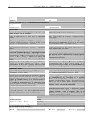 58 GACETA OFICIAL DEL DISTRITO FEDERAL 24 de Septiembre de 2015
Afirmativa ficta
No aplica
Cédula
Sin costo
Procedencia de la Afirmativa o Negativa Ficta
Costo:
Documento que acredita el carácter de representante o apoderado
(Carta Poder firmada ante dos testigos e identificación oficial del
interesado y de quien realiza el trámite, Carta Poder firmada
firmada ante dos testigos con ratificación de las firmas ante
notario o Poder Notarial e Identificación Oficial del
Representante o apoderado) (1 copia simple y original para
cotejo)
Artículos 6, 7 y 9 del Acuerdo por el que se reforman y adicionan
diversas disposiciones del similar por el que se establece el
Sistema de Empadronamiento para comerciantes de los Mercados
Públicos de la Ciudad de México y los formatos oficiales de
Cédula de Empadronamiento, refrendo y autorización hasta por
90 días para que una persona distinta al empadronado pueda
ejercer el comercio en puestos permanentes o temporales en
Mercados Públicos, por cuenta del empadronado.
Mercado No. oficial No. de local
* Lo s d ato s so licitad o s en este b lo q ue so n o b lig ato rio s.
Artículos 51, fracción V y 124, fracción XVII del Reglamento
Interior de la Administración Pública del Distrito Federal.
Numerales Décimo Quinto Fracción V, Décimo Sexto, Décimo
Séptimo, Décimo Octavo, Trigésimo Primero, Trigésimo
Segundo, Trigésimo Tercero y Trigésimo Cuarto de los
Lineamientos para la operación y funcionamiento de los
Mercados Públicos del Distrito Federal.
Documento a obtener
C.P.
REQ UISITO S
Comprobante de no adeudo al Fideicomiso del Mercado,
correspondiente al año en que se realiza la solicitud y de los
cuatro años anteriores (tratándose de los Mercados Públicos en
Auto Administración) (1 copia simple)
Comprobantes de pago de derechos por el uso y utilización de
Locales de Mercados Públicos del Distrito Federal
correspondiente al año en que se realiza la solicitud y de los
cuatro años anteriores (1 copia simple)
Vigencia del documento a obtener
Autorización sanitaria expedida por la Secretaría de Salud (para
aquelloscomerciantes que para el ejercicio de sus actividades la
requieran) (1 Copia simple y original para cotejo)
Artículos 5, 6 y 7 del Acuerdo por el que se establece el Sistema
de Empadronamiento para comerciantes de los Mercados
Públicos de la Ciudad de México y los formatos oficiales de
Cédula de Empadronamiento, refrendo y autorización hasta por
90 días para que una persona distinta al empadronado pueda
ejercer el comercio en puestos permanentes o temporales en
Mercados Públicos, por cuenta del empadronado.
DATO S DEL LO CAL CO MERCIAL
3 fotografías tamaño credencial del interesado
Cédula de empadronamiento (1 copia simple y original para
cotejo)
Clave Única de Registro de Población (CURP) del interesado (1
copia simple)
Persona autorizada para oír y recibir notificaciones y documentos
Nombre(s)
Apellido Paterno
Delegación
Colonia
Apellido Materno
Formato de solicitud TBJUAREZ_CND_1 (Original y 1 copia
simple, que será el acuse del interesado)
Comprobante de domicilio del interesado (Recibo del Servicio de
Luz, Boleta de Servicio de Agua o Estado de Cuenta de Servicio
Telefónico, no mayor a tres meses de antigüedad) (1 copia
simple y original para cotejo)
Documento de Identificación oficial (Credencial para votar,
Pasaporte, Cédula Profesional o Cartilla del Servicio Militar
Nacional ) (1 copia simple y original para cotejo)
Acta de nacimiento del interesado (1 copia simple y original para
cotejo)
Acta de defunción del titular de la cédula de empadronamiento (1
copia simple y original para cotejo)
Fundamento Jurídico
Artículos 32, 40, 41, 42, 43, 44 y 82 del Reglamento de
Mercados para el Distrito Federal.
Artículos 7 bis, 32, 33, 34, 35, 40, 41, 42, 44, 49 y 89 de la Ley
de Procedimiento Administrativo del Distrito Federal.
 