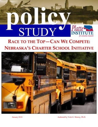 STUDY
policy
RACE TO THE TOP—CAN WE COMPETE:
NEBRASKA’S CHARTER SCHOOL INITIATIVE
January 2010 Authored by Vicki E. Murray, Ph.D.
 