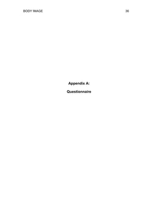 BODY IMAGE 36
Appendix A:
Questionnaire
 