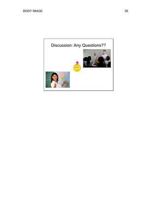 BODY IMAGE 58
Discussion: Any Questions??
 