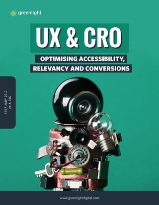 UX & CROUX & CRO
www.greenlightdigital.com
FEBRUARY2017
UX&CRO
OPTIMISING ACCESSIBILITY,
RELEVANCY AND CONVERSIONS
 