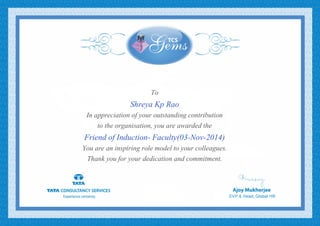 To
Shreya Kp Rao
In appreciation of your outstanding contribution
to the organisation, you are awarded the
Friend of Induction- Faculty(03-Nov-2014)
You are an inspiring role model to your colleagues.
Thank you for your dedication and commitment.
 