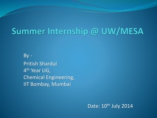 By -
Pritish Shardul
4th Year UG,
Chemical Engineering,
IIT Bombay, Mumbai
Date: 10th July 2014
 
