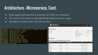Architecture - Microservice, Cont.
● Each application/service is microservice built by Container
● Use service discovery to manager/load balance service usage
● Suitable to extend and scale out services
 