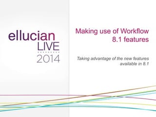Making use of Workflow
8.1 features
Taking advantage of the new features
available in 8.1
 