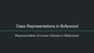 Class Representations in Bollywood
Representation of Lower Classes in Bollywood
 