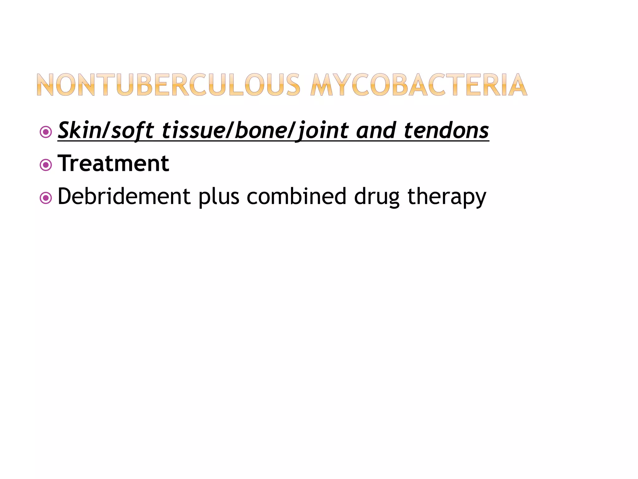  Skin/soft tissue/bone/joint and tendons
 Treatment
 Debridement plus combined drug therapy
 