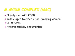  Elderly men with COPD
 Middle aged to elderly Non- smoking women
 CF patients
 Hypersensitivity pneumonitis
 