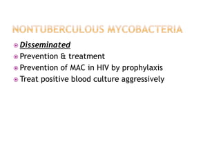  Disseminated
 Prevention & treatment
 Prevention of MAC in HIV by prophylaxis
 Treat positive blood culture aggressively
 