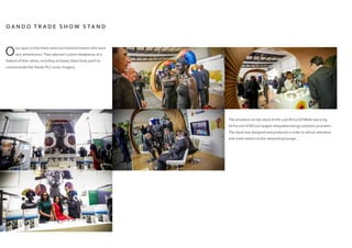 O A N D O T R A D E S H O W S TA N D
Once upon a time there were two brand activators who were
very adventurous.They adorned custom headpieces as a
feature of their attire, including oil based, black body paint to
communicate the Oando PLC iconic imagery.
The activation on the stand at the 21st Africa OilWeek was a big
hit for one of Africa’s largest integrated energy solutions providers.
The stand was designed and produced in order to attract attention
and invite visitors to the networking lounge...
 