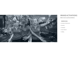 BRAND ACTIVATIONS
Malls | In-store | Launches | Exhibitions
Activation Infrastructure
Branding
Giveaways
Data collection
Staffing
SERVICES
 