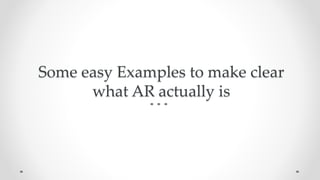 Some easy Examples to make clear
what AR actually is
 